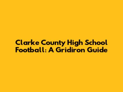 Clarke County High School Football: A Gridiron Guide