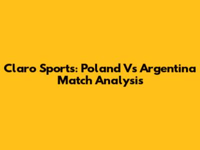 Claro Sports: Poland Vs Argentina Match Analysis