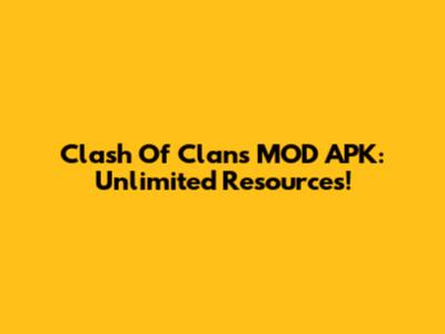 Clash Of Clans MOD APK: Unlimited Resources!