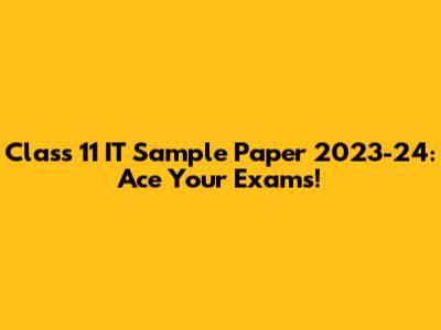 Class 11 IT Sample Paper 2023-24: Ace Your Exams!