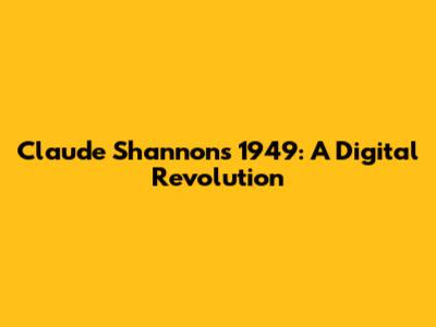 Claude Shannon's 1949: A Digital Revolution