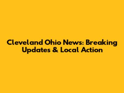 Cleveland Ohio News: Breaking Updates & Local Action
