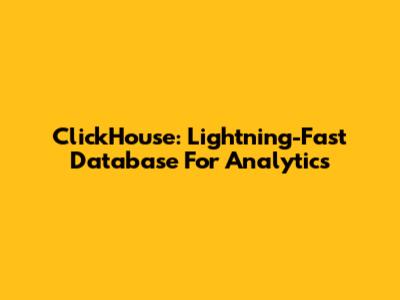 ClickHouse: Lightning-Fast Database For Analytics