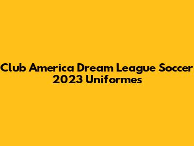 Club America Dream League Soccer 2023 Uniformes