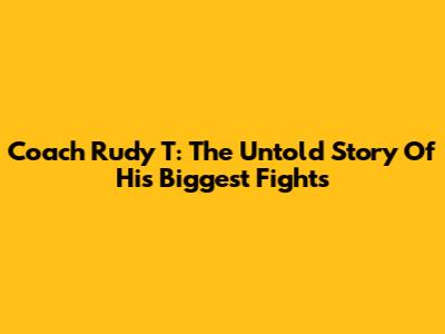 Coach Rudy T: The Untold Story Of His Biggest Fights
