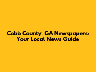 Cobb County, GA Newspapers: Your Local News Guide