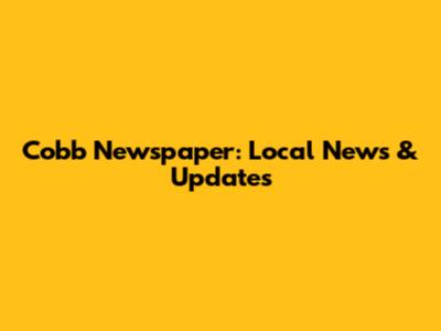 Cobb Newspaper: Local News & Updates