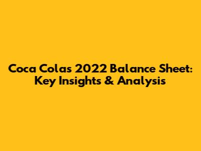 Coca Cola's 2022 Balance Sheet: Key Insights & Analysis