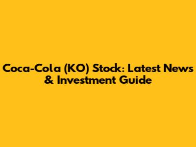 Coca-Cola (KO) Stock: Latest News & Investment Guide