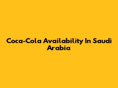 Coca-Cola Availability In Saudi Arabia