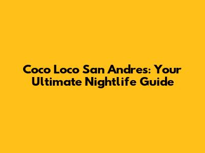 Coco Loco San Andres: Your Ultimate Nightlife Guide