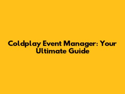 Coldplay Event Manager: Your Ultimate Guide