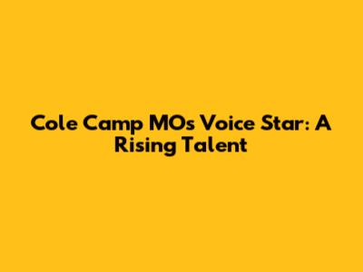 Cole Camp MO's Voice Star: A Rising Talent