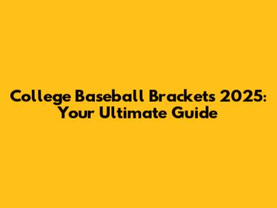 College Baseball Brackets 2025: Your Ultimate Guide