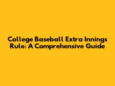 College Baseball Extra Innings Rule: A Comprehensive Guide