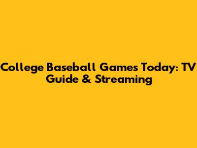 College Baseball Games Today: TV Guide & Streaming