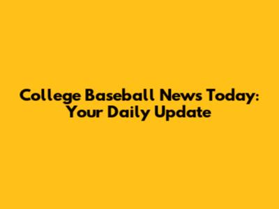 College Baseball News Today: Your Daily Update