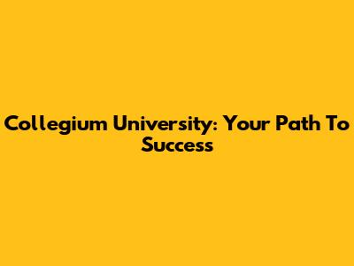 Collegium University: Your Path To Success