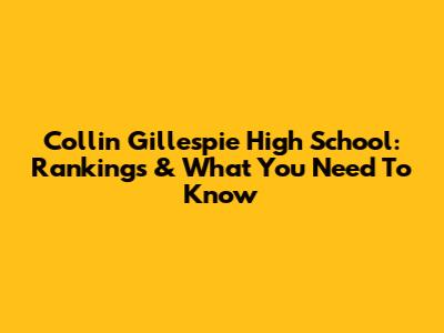 Collin Gillespie High School: Rankings & What You Need To Know