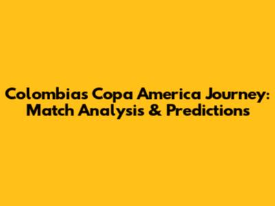 Colombia's Copa America Journey: Match Analysis & Predictions