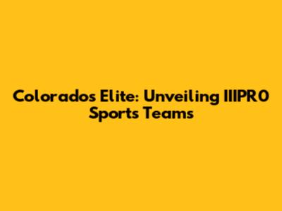 Colorado's Elite: Unveiling IIIPR0 Sports Teams