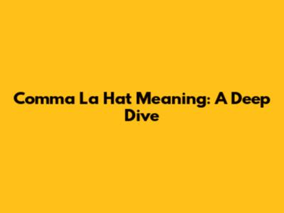 Comma La Hat Meaning: A Deep Dive