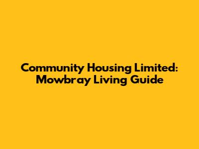 Community Housing Limited: Mowbray Living Guide