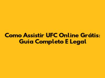 Como Assistir UFC Online Grátis: Guia Completo E Legal