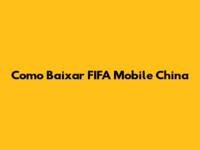 Como Baixar FIFA Mobile China