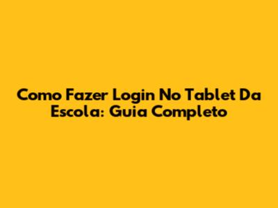 Como Fazer Login No Tablet Da Escola: Guia Completo