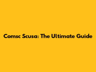 Comsc Scusa: The Ultimate Guide