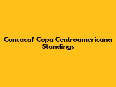 Concacaf Copa Centroamericana Standings