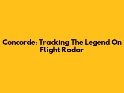 Concorde: Tracking The Legend On Flight Radar
