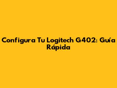 Configura Tu Logitech G402: Guía Rápida