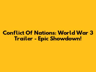 Conflict Of Nations: World War 3 Trailer - Epic Showdown!