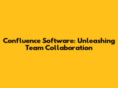 Confluence Software: Unleashing Team Collaboration