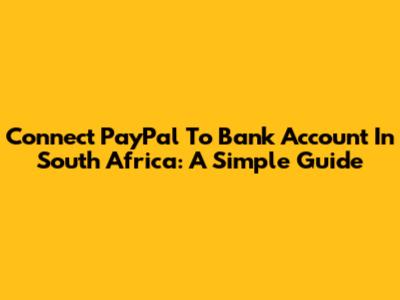 Connect PayPal To Bank Account In South Africa: A Simple Guide