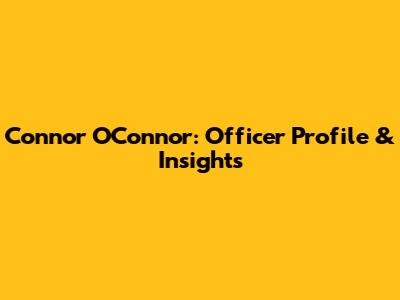 Connor O'Connor: Officer Profile & Insights