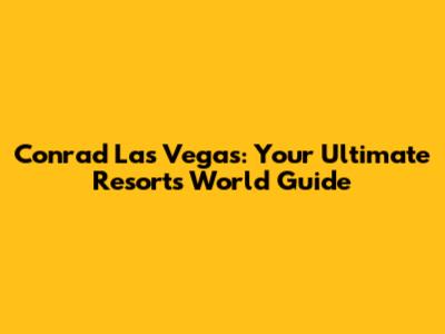 Conrad Las Vegas: Your Ultimate Resorts World Guide