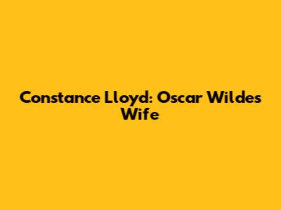 Constance Lloyd: Oscar Wilde's Wife