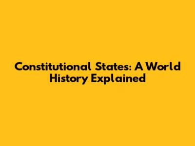 Constitutional States: A World History Explained