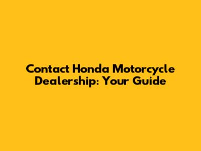 Contact Honda Motorcycle Dealership: Your Guide