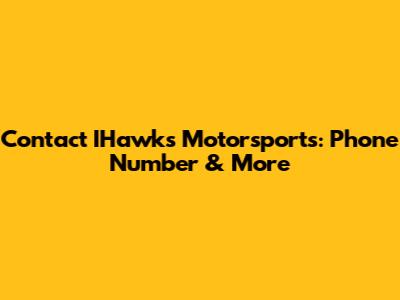 Contact IHawks Motorsports: Phone Number & More