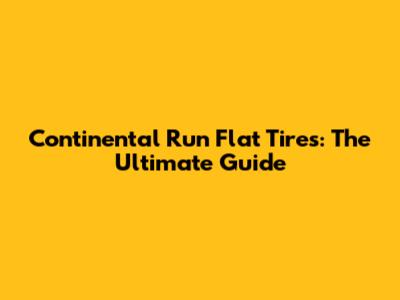 Continental Run Flat Tires: The Ultimate Guide