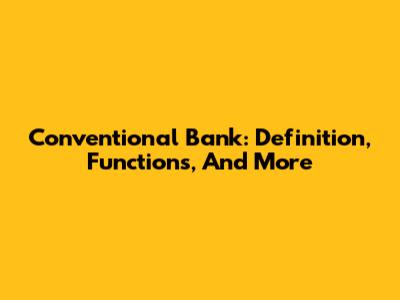 Conventional Bank: Definition, Functions, And More