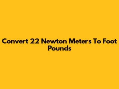 Convert 22 Newton Meters To Foot Pounds