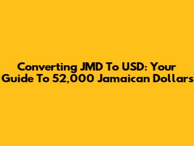 Converting JMD To USD: Your Guide To 52,000 Jamaican Dollars