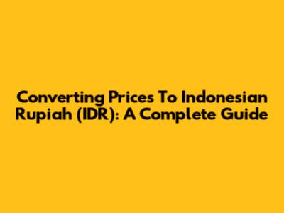 Converting Prices To Indonesian Rupiah (IDR): A Complete Guide