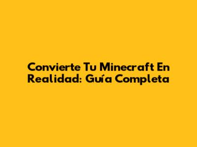 Convierte Tu Minecraft En Realidad: Guía Completa