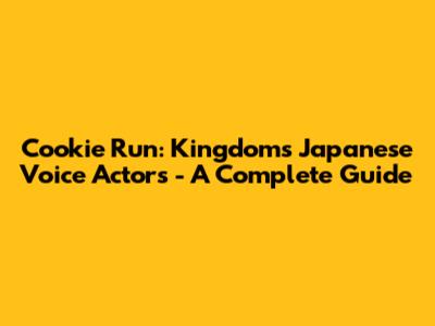 Cookie Run: Kingdom's Japanese Voice Actors - A Complete Guide